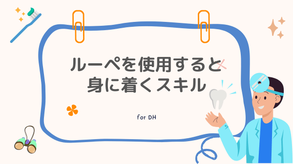 【みすログ】歯科衛生士がルーペを使用すると身に着くスキル3つ