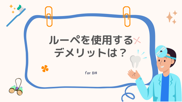 【みすログ】歯科衛生士がルーペを使用するときのデメリットは？