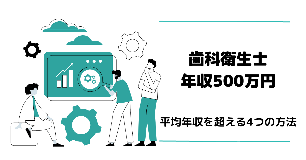 歯科衛生士は年収500万円稼げる？平均年収を超える4つの方法