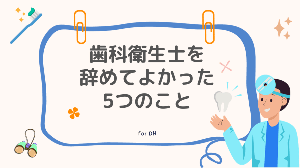 歯科衛生士を辞めてよかった5つのこと